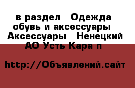  в раздел : Одежда, обувь и аксессуары » Аксессуары . Ненецкий АО,Усть-Кара п.